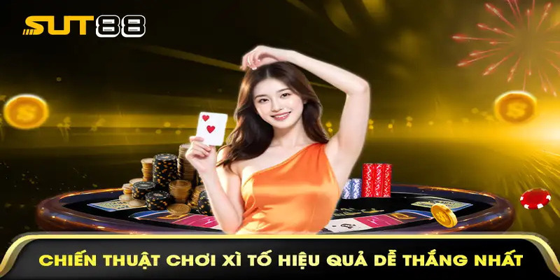 Chiến thuật chơi Xì Tố hiệu quả nhất 
