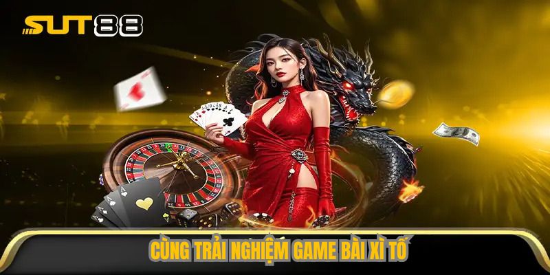 Cùng trải nghiệm ngay game bài Xì Tố 