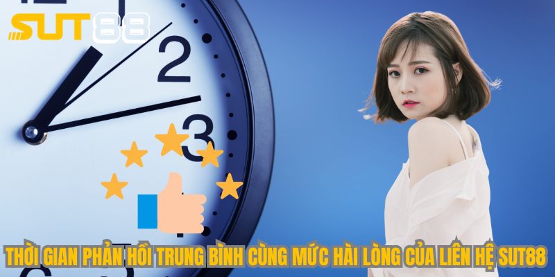 Thời gian phản hồi trung bình cùng mức hài lòng của liên hệ Sut88