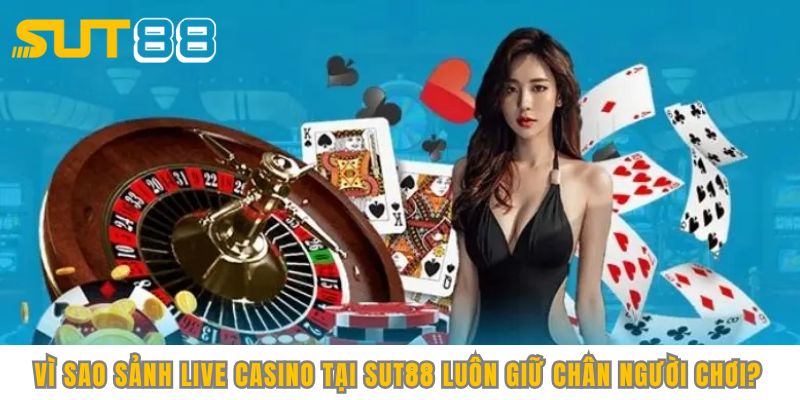 Vì sao sảnh Live Casino tại Sut88 luôn giữ chân người chơi?